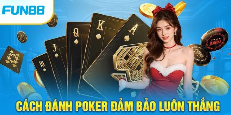 Lựa chọn chiến thuật hợp lý khi tham gia Poker đảm bảo luôn thắng 