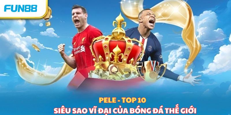 Pele - Top 10 siêu sao vĩ đại nhất của bóng đá thế giới 