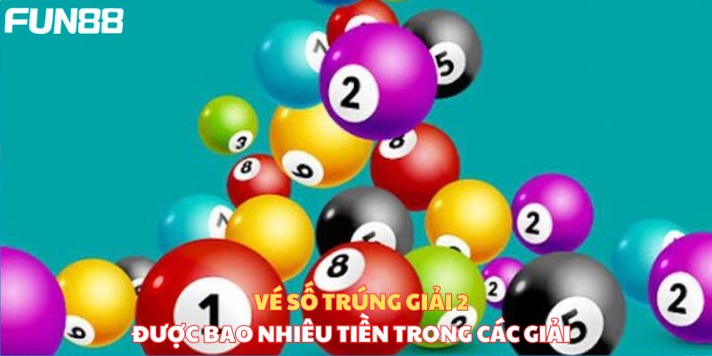 Vé số trúng giải 2 được bao nhiêu tiền trong các giải?