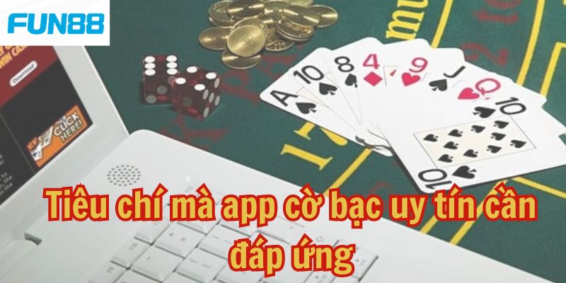 Tiêu chí mà app cờ bạc uy tín cần đáp ứng