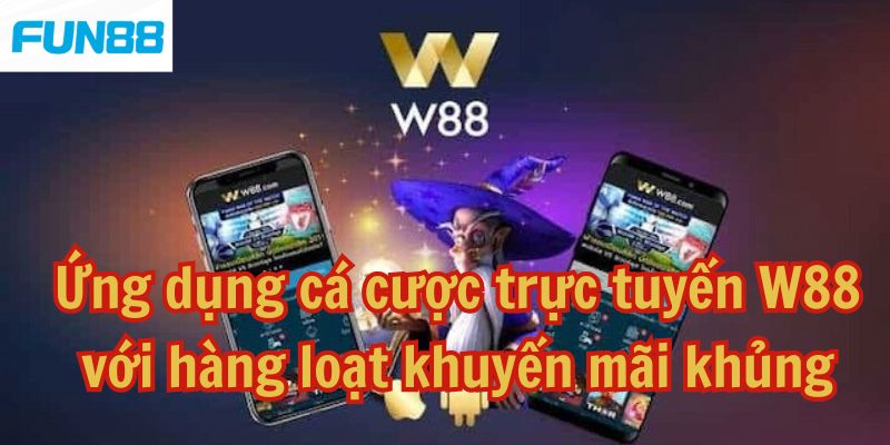 Ứng dụng cá cược trực tuyến W88 với hàng loạt khuyến mãi khủng