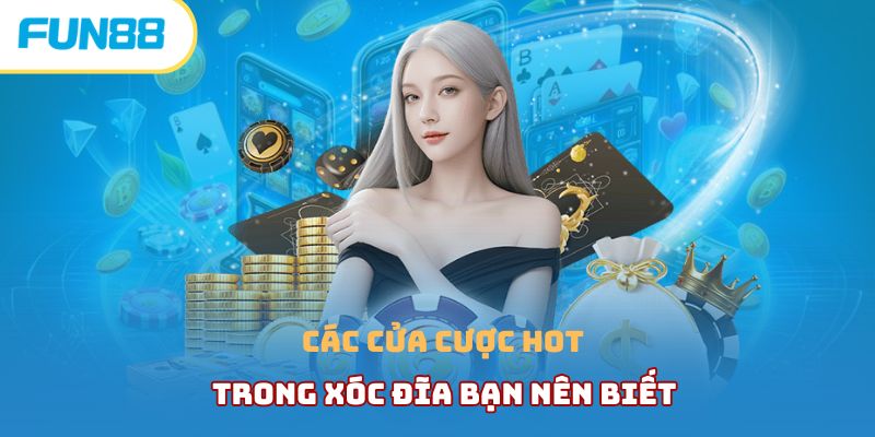 Các cửa cược HOT trong xóc đĩa bạn nên biết