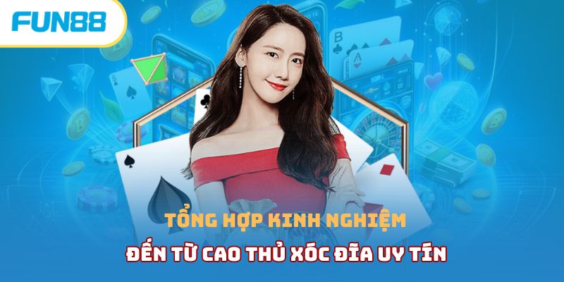 Tổng hợp kinh nghiệm đến từ cao thủ xóc đĩa uy tín