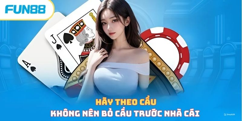 Hãy theo cầu, không nên bỏ cầu trước nhà cái 
