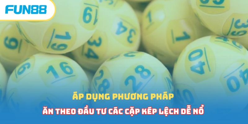 Áp dụng phương pháp ăn theo đầu tư các cặp kép lệch dễ nổ 