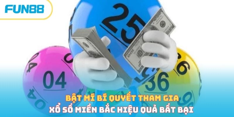 Bật mí bí quyết tham gia xổ số miền Bắc hiệu quả bất bại 