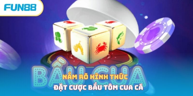 Nắm rõ hình thức đặt cược bầu tôm cua cá 
