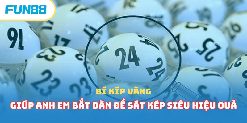 Bí kíp vàng giúp anh em bắt dàn đề sát kép siêu hiệu quả