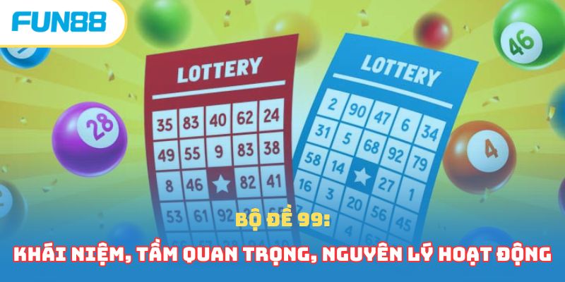 Bộ đề 99: Khái niệm, tầm quan trọng, nguyên lý hoạt động