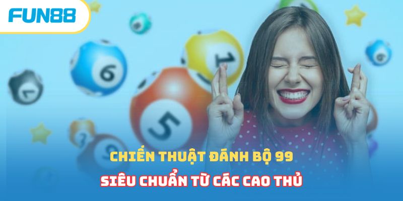 Chiến thuật đánh bộ 99 siêu chuẩn từ các cao thủ