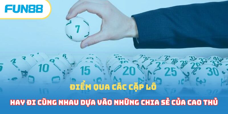 Điểm qua các cặp lô hay đi cùng nhau dựa vào những chia sẻ của cao thủ