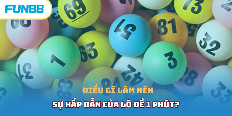 Điều gì làm nên sự hấp dẫn của lô đề 1 phút?