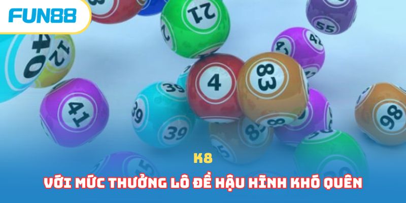 K8 với mức thưởng lô đề hậu hĩnh khó quên