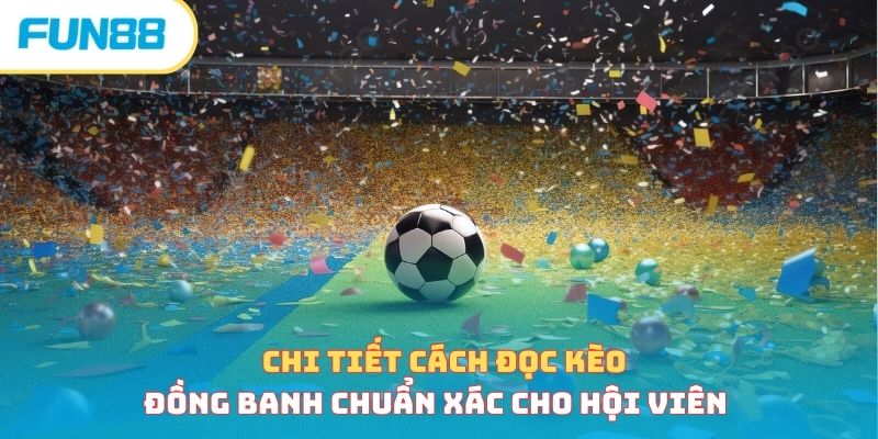 Chi tiết cách đọc kèo đồng banh chuẩn xác cho hội viên 