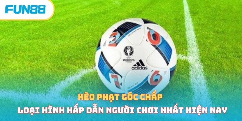 Kèo phạt góc chấp loại hình hấp dẫn người chơi nhất hiện nay 