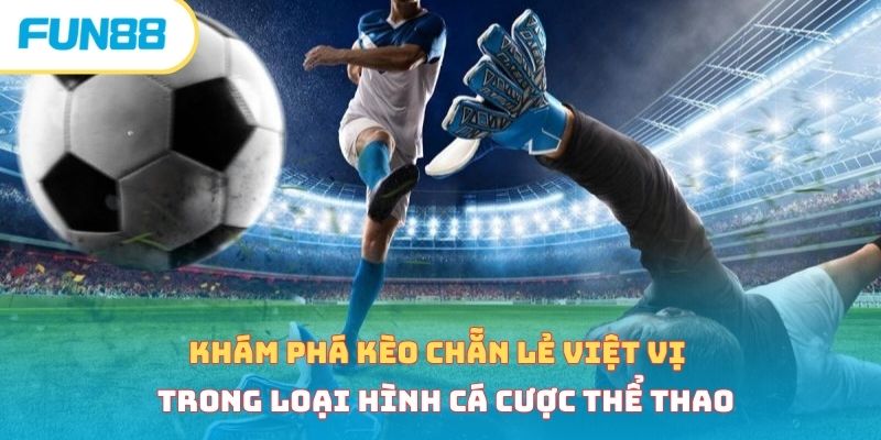 Khám phá kèo chẵn lẻ việt vị trong loại hình cá cược thể thao 