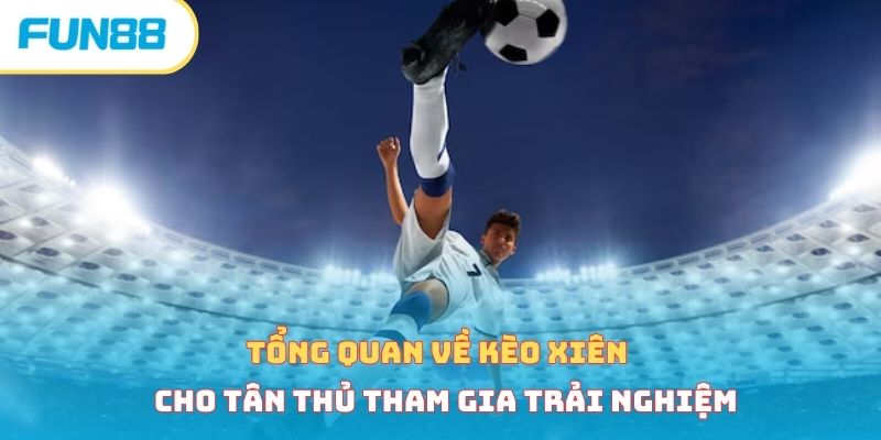 Tổng quan về kèo xiên cho tân thủ tham gia trải nghiệm 
