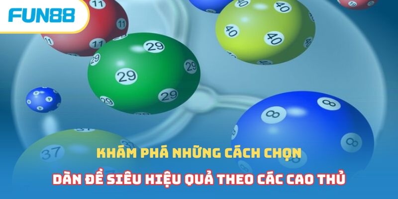 Khám phá những cách chọn dàn đề siêu hiệu quả theo các cao thủ