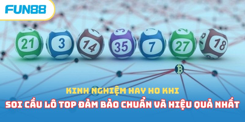 Kinh nghiệm hay ho khi soi cầu lô top đảm bảo chuẩn và hiệu quả nhất