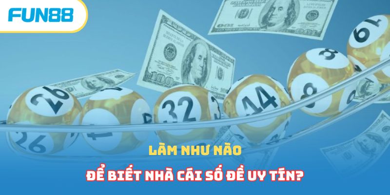 Làm như nào để biết nhà cái số đề uy tín?