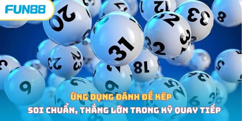 Ứng dụng đánh đề kép soi chuẩn, thắng lớn trong kỳ quay tiếp