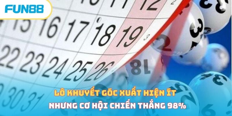 Lô khuyết góc xuất hiện ít nhưng cơ hội chiến thắng 98% 