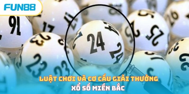 Luật chơi và cơ cấu giải thưởng xổ số miền Bắc 