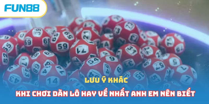 Lưu ý khác khi chơi dàn lô hay về nhất anh em nên biết 