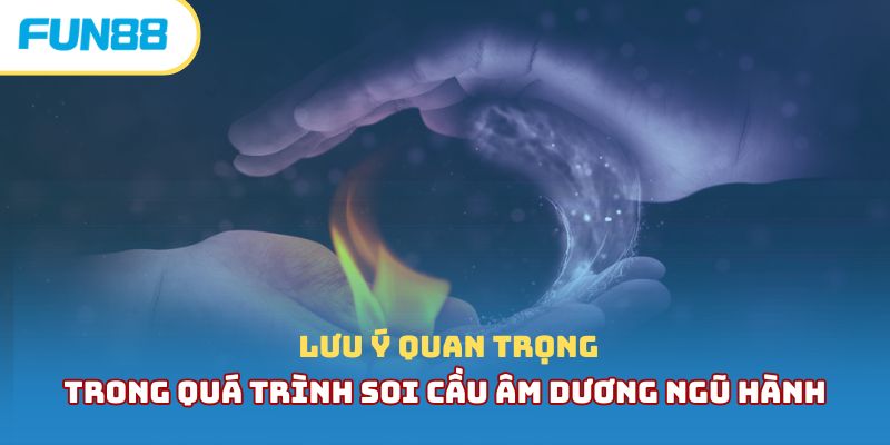 Lưu ý quan trọng trong quá trình soi cầu âm dương ngũ hành