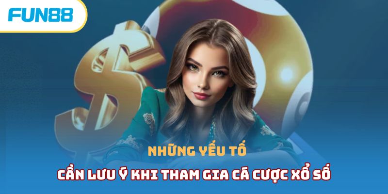 Những yếu tố cần lưu ý khi tham gia cá cược xổ số