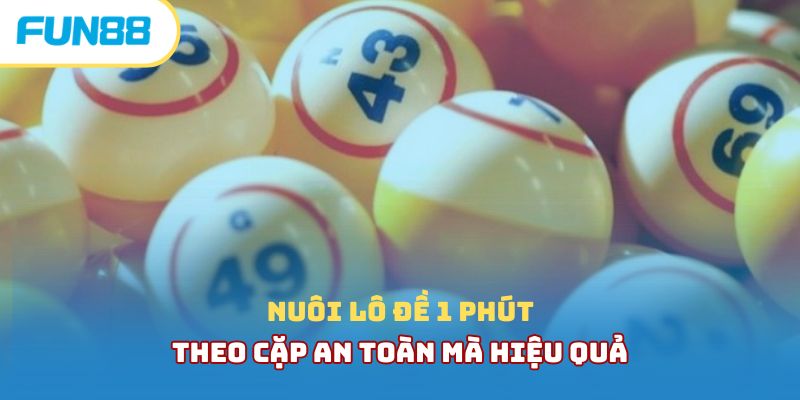 Nuôi lô đề 1 phút theo cặp an toàn mà hiệu quả 