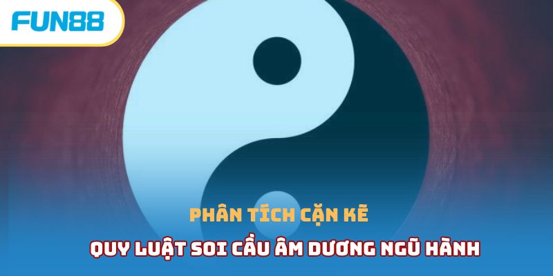 Phân tích cặn kẽ quy luật soi cầu âm dương ngũ hành