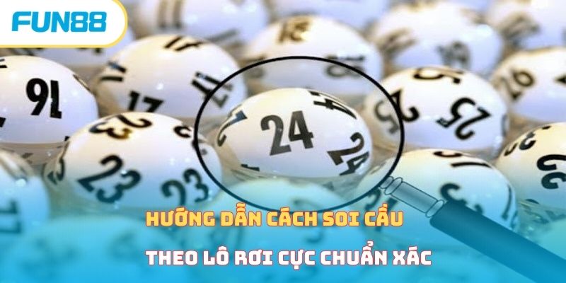 Hướng dẫn cách soi cầu theo lô rơi cực chuẩn xác