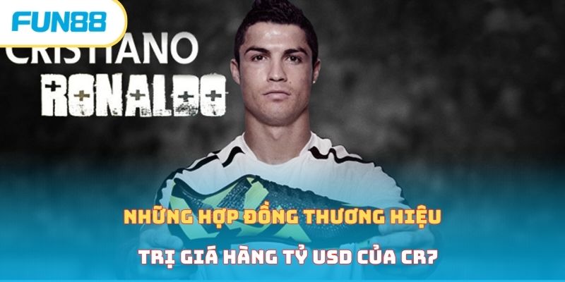 Những hợp đồng thương hiệu trị giá hàng tỷ USD của CR7