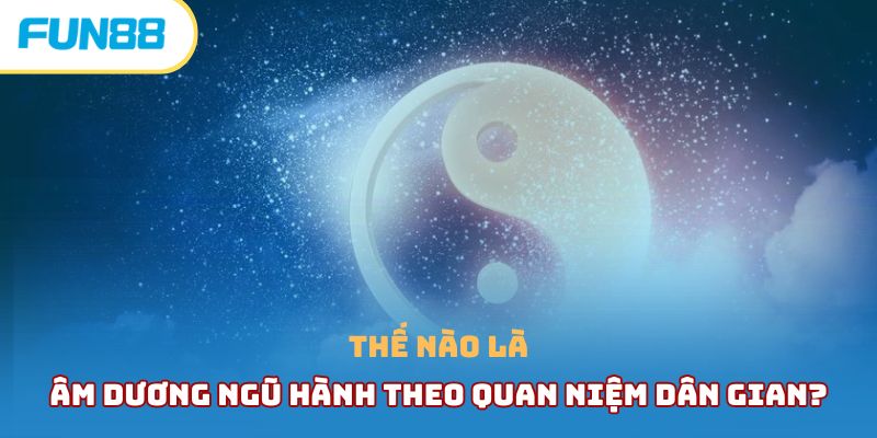 Thế nào là âm dương ngũ hành theo quan niệm dân gian?
