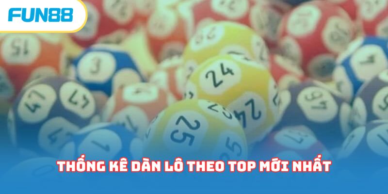 Thống kê dàn lô theo top mới nhất