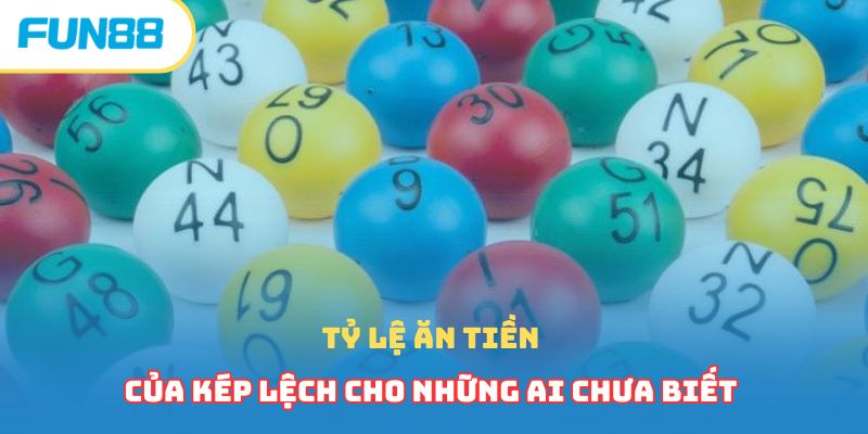 Tỷ lệ ăn tiền của kép lệch cho những ai chưa biết 