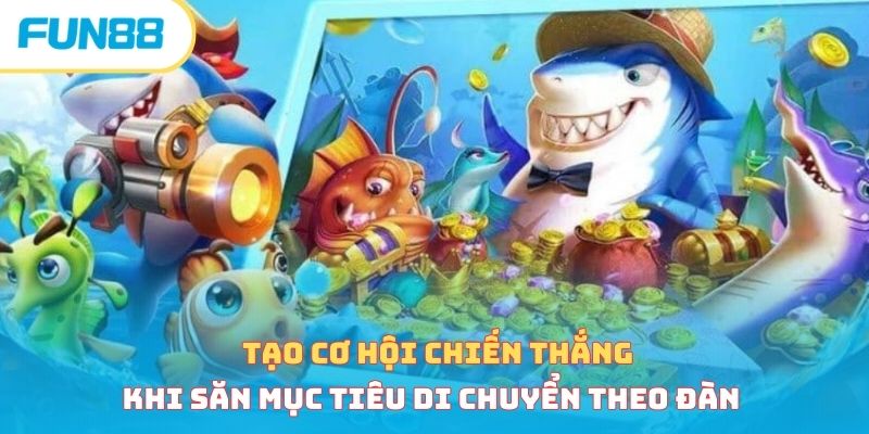Tạo cơ hội chiến thắng khi săn mục tiêu di chuyển theo đàn 
