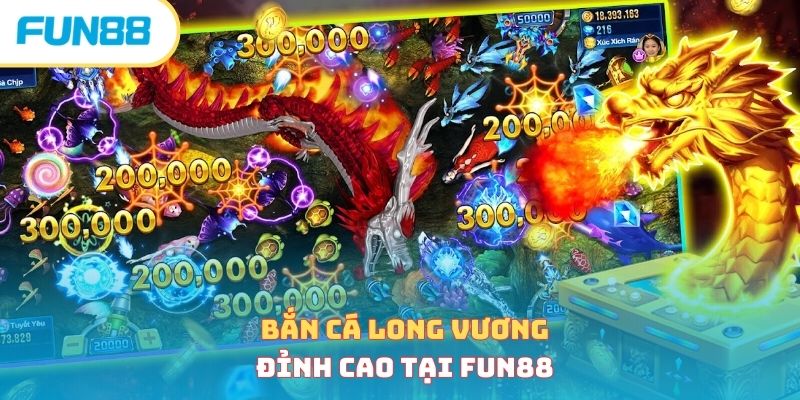 Bắn cá Long Vương đỉnh cao tại Fun88 