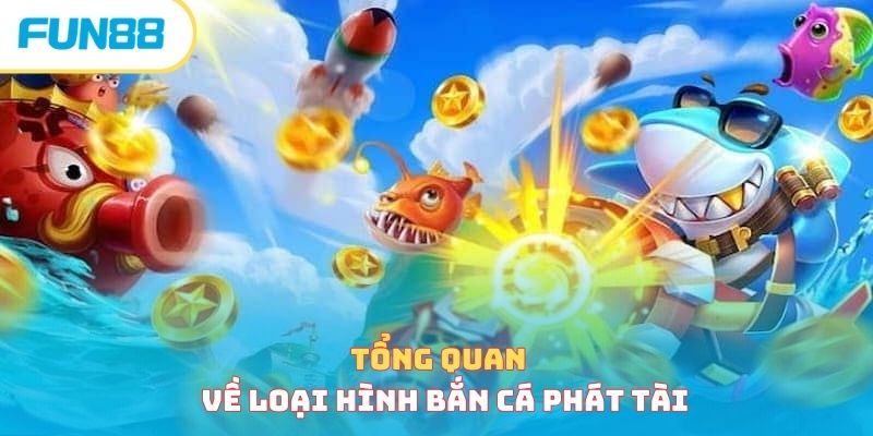 Tổng quan về loại hình bắn cá phát tài 