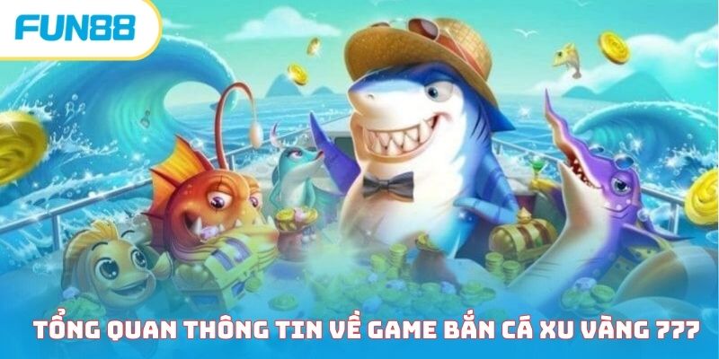 Thông tin cơ bản về game bắn cá xu vàng 777 dành cho newbie