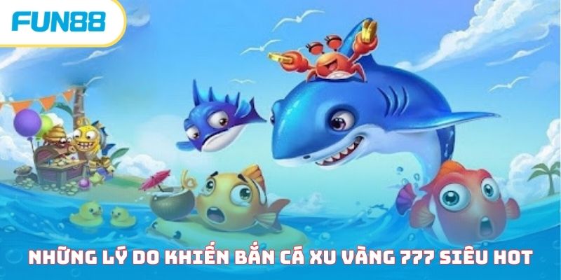Điểm qua những thế mạnh giúp bắn cá xu vàng 777 gây bão