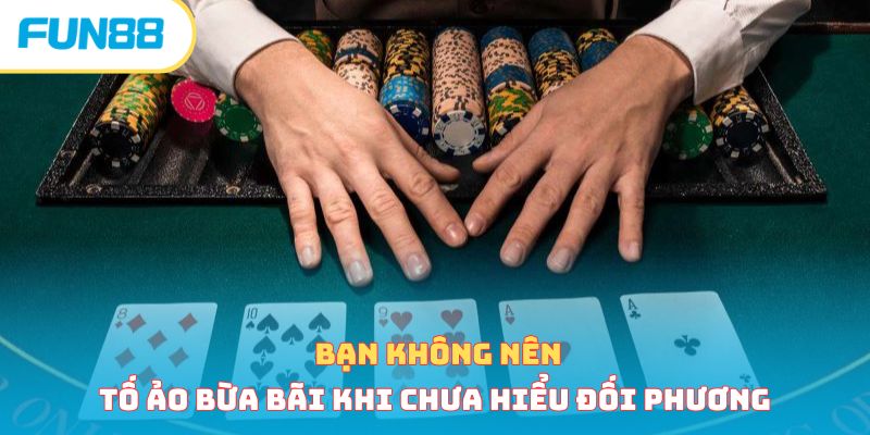 Bạn không nên tố ảo bừa bãi khi chưa hiểu đối phương