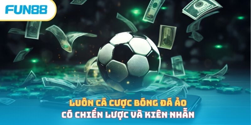 Luôn cá cược bóng đá ảo có chiến lược và kiên nhẫn
