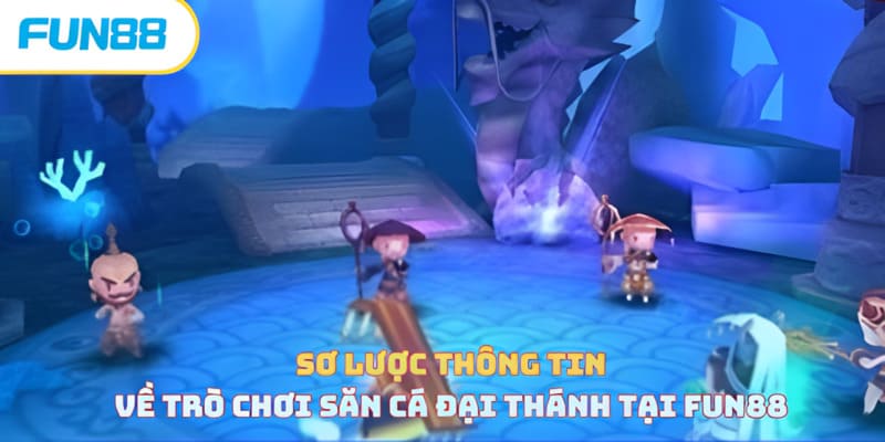 Sơ lược thông tin về trò chơi săn cá đại thánh tại Fun88