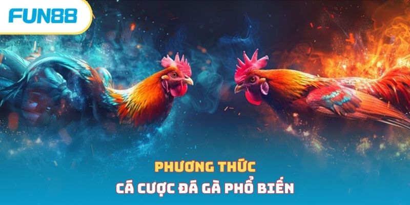 Phương thức cá cược đá gà phổ biến 