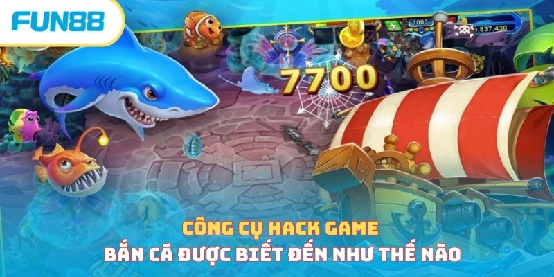 Công cụ hack game bắn cá được biết đến như thế nào