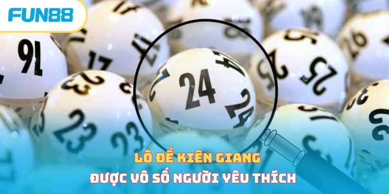 Lô đề Kiên Giang được vô số người yêu thích 