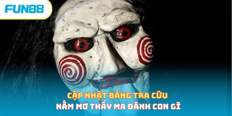 Cập nhật bảng tra cứu nằm mơ thấy ma đánh con gì