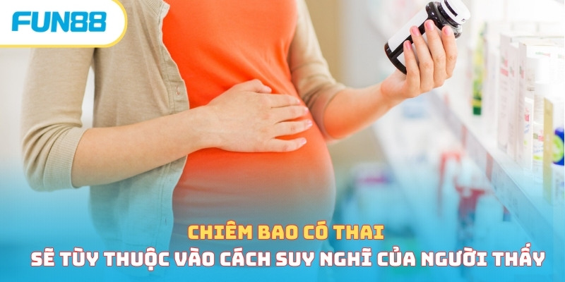 Chiêm bao có thai sẽ tùy thuộc vào cách suy nghĩ của người thấy